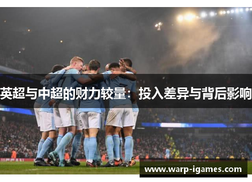 英超与中超的财力较量：投入差异与背后影响